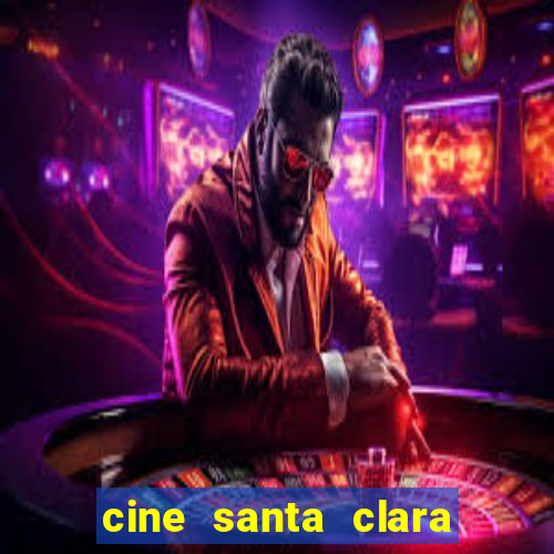 cine santa clara filme em cartaz