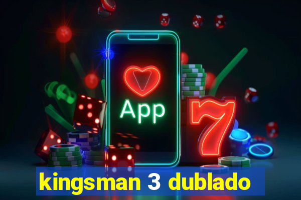 kingsman 3 dublado