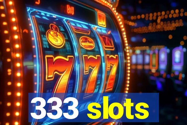 333 slots