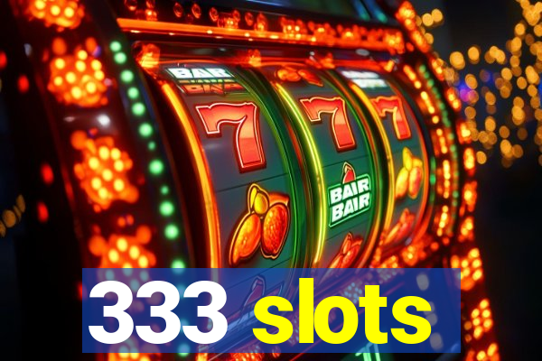 333 slots