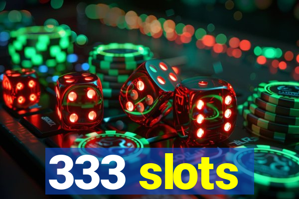 333 slots