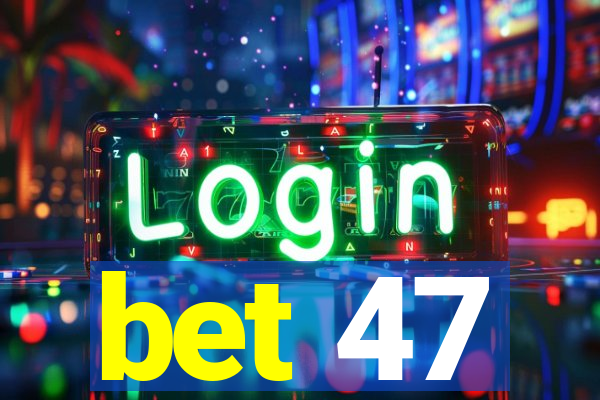 bet 47