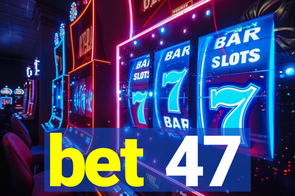 bet 47