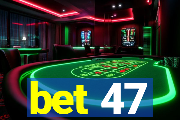 bet 47