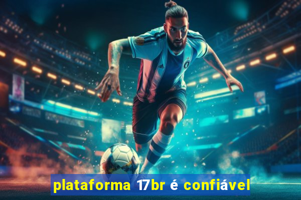 plataforma 17br é confiável