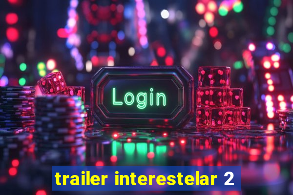 trailer interestelar 2