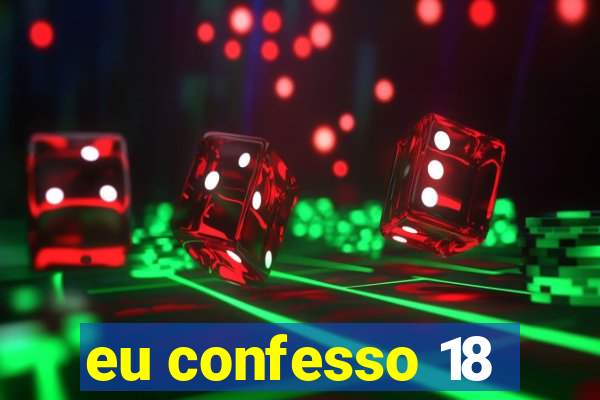 eu confesso 18