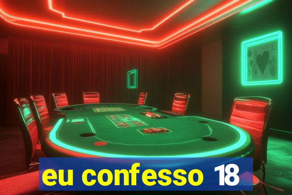 eu confesso 18