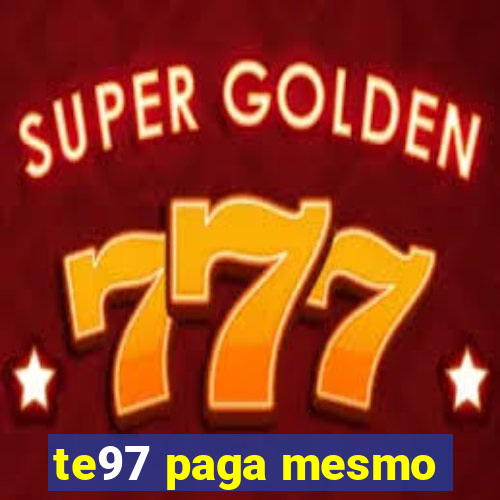 te97 paga mesmo