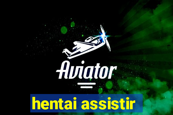 hentai assistir