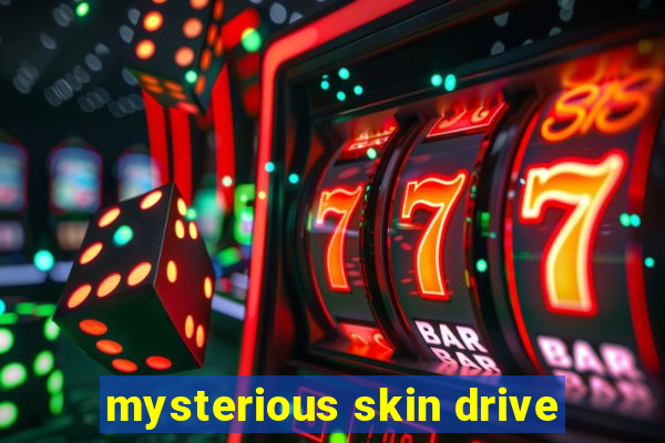 mysterious skin drive