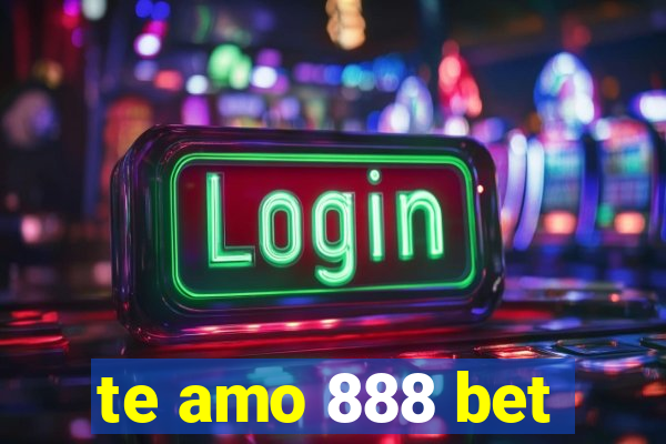 te amo 888 bet