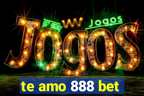 te amo 888 bet