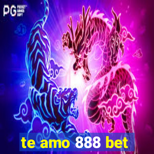 te amo 888 bet