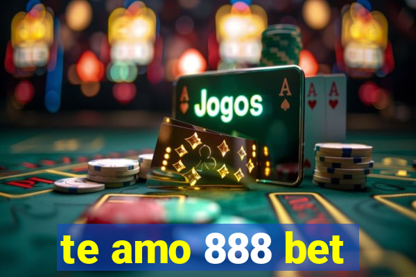 te amo 888 bet