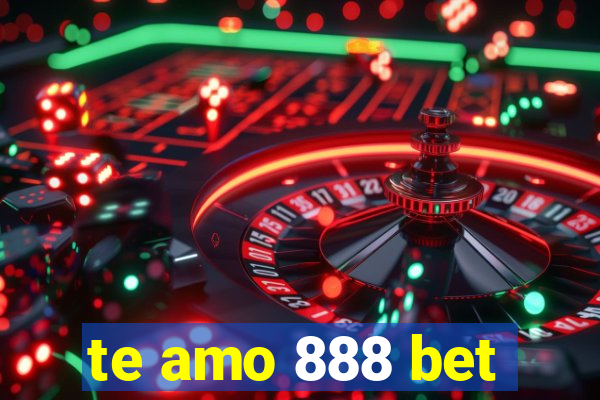 te amo 888 bet