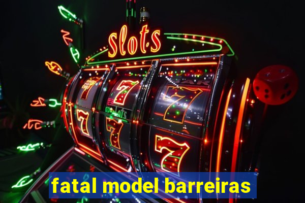 fatal model barreiras