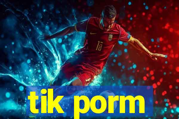 tik porm