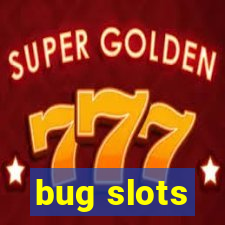 bug slots