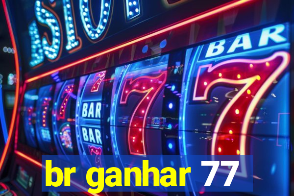 br ganhar 77