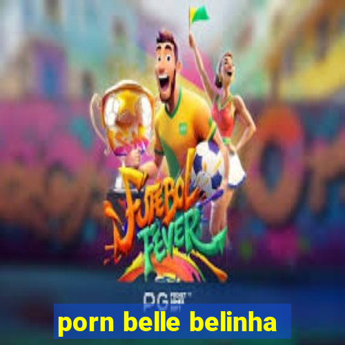 porn belle belinha