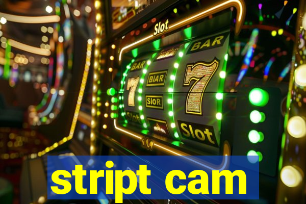 stript cam