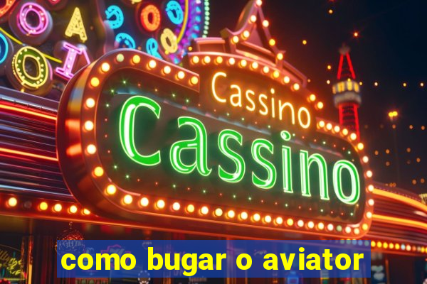 como bugar o aviator