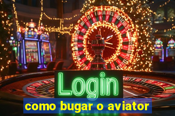 como bugar o aviator