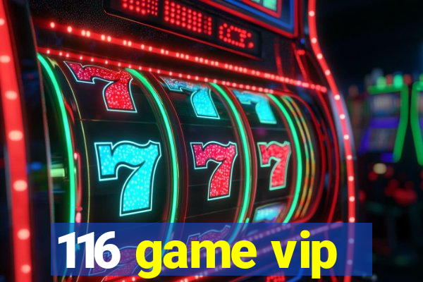 116 game vip