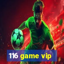 116 game vip