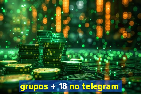 grupos + 18 no telegram