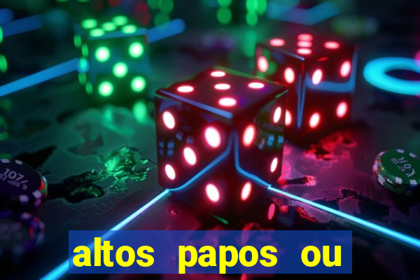 altos papos ou autos papos