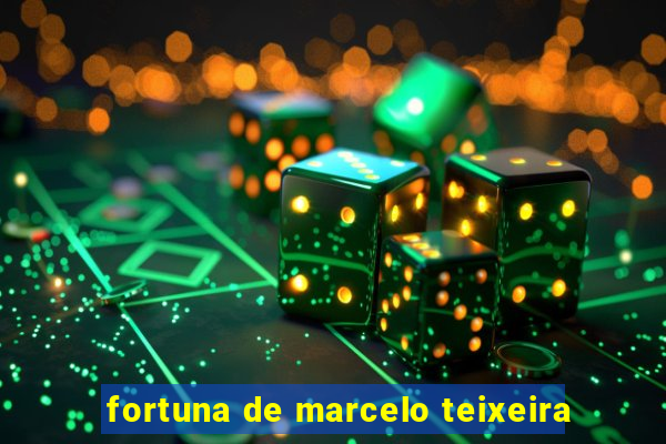 fortuna de marcelo teixeira