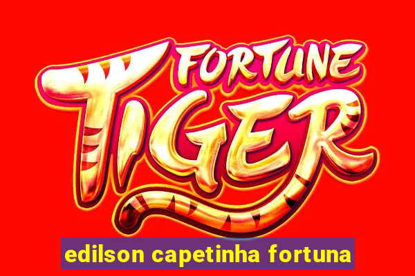 edilson capetinha fortuna