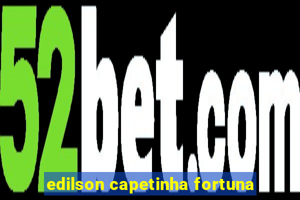 edilson capetinha fortuna