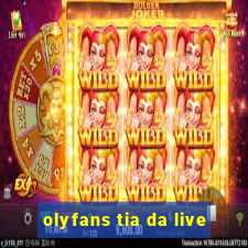 olyfans tia da live