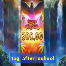 tag after school apk download