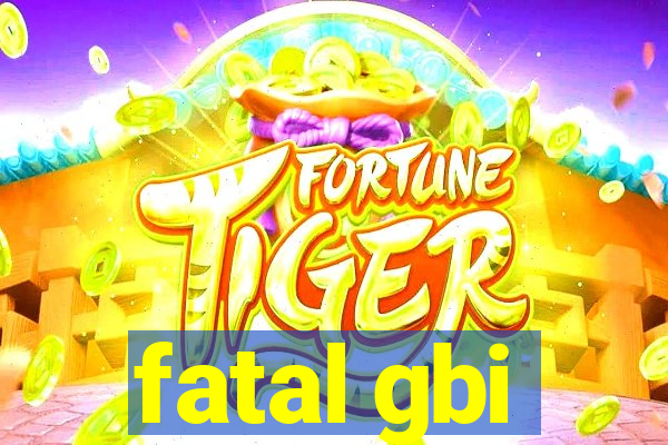 fatal gbi