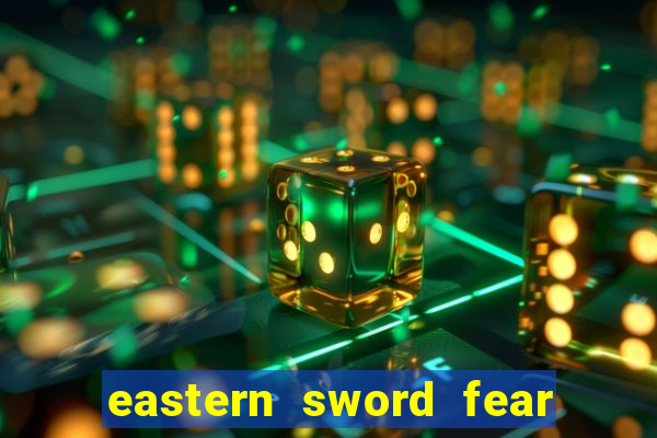 eastern sword fear and hunger