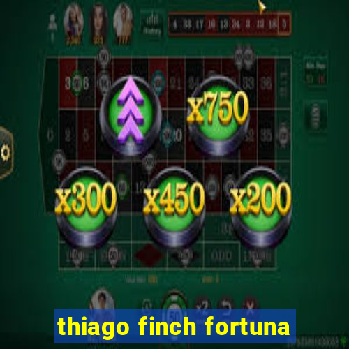 thiago finch fortuna