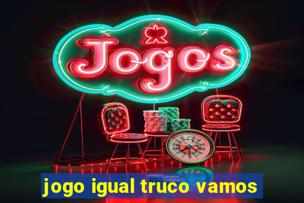 jogo igual truco vamos