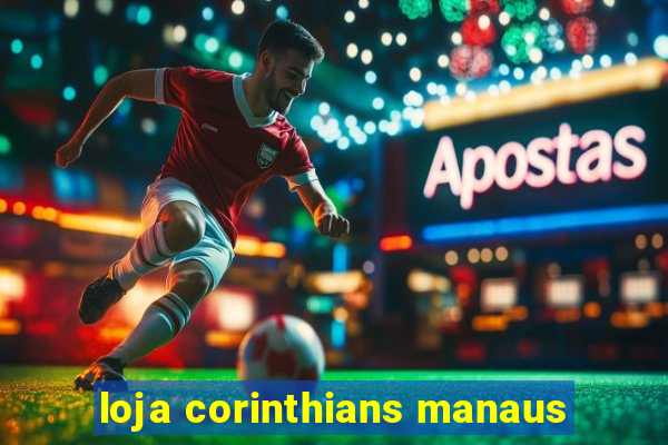 loja corinthians manaus