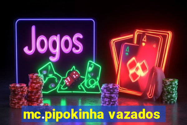 mc.pipokinha vazados