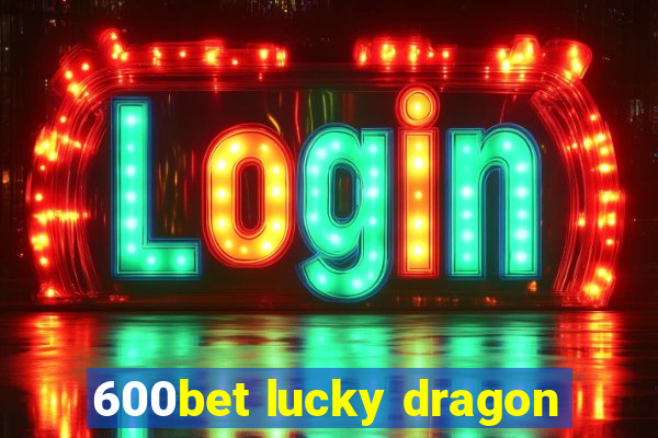 600bet lucky dragon