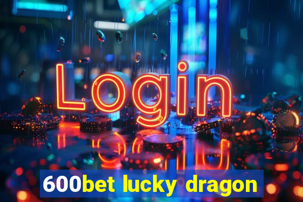 600bet lucky dragon