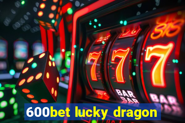 600bet lucky dragon