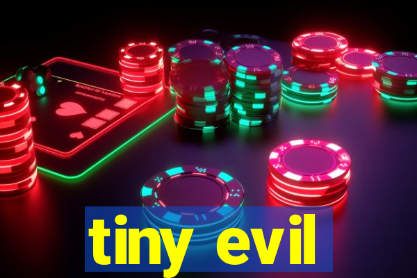 tiny evil