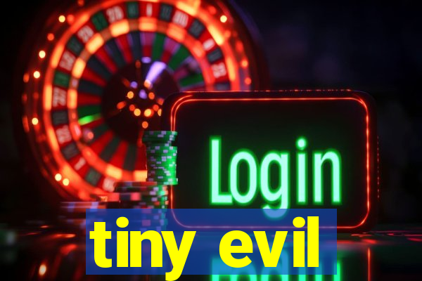 tiny evil