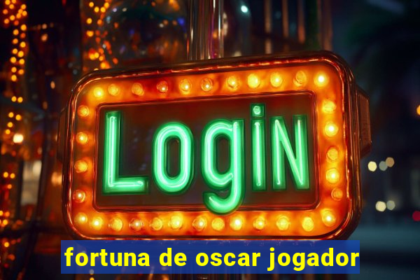 fortuna de oscar jogador