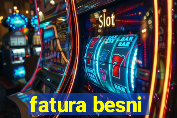 fatura besni